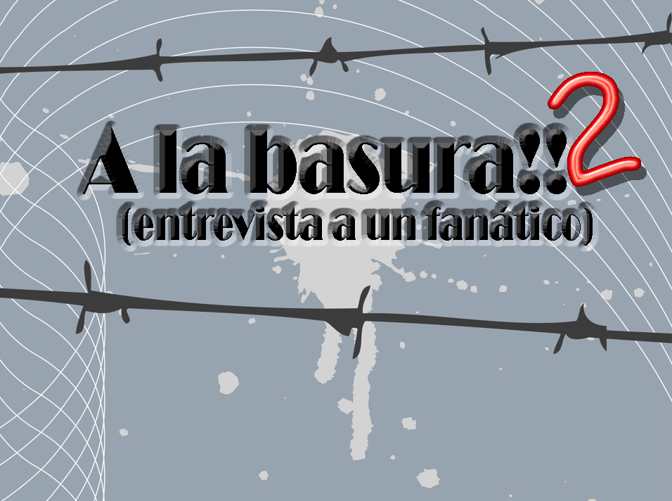 T&iacute;tulo del trabajo: A la basura 2 (entrevista a un fan&aacute;tico)