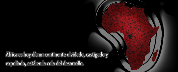 &Aacute;frica es hoy d&iacute;a un continente olvidado, castigado y expoliado, est&aacute; en la cola del desarrollo. 
