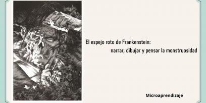 Portada de recurso educativo en tono beige con marco verde claro. A la izquierda, una ilustración en blanco y negro en estilo grabado gótico que muestra el rostro atormentado de la criatura de Frankenstein con la mano en la frente. A la derecha, se lee el título: "El espejo roto de Frankenstein: narrar, dibujar y pensar la monstruosidad" y en la esquina inferior derecha la palabra "Microaprendizaje".