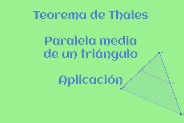 Contiene una leyenda " Teorema de Thales, Paralela media , Aplicación. 