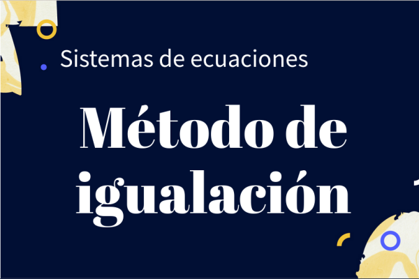 Contiene dos leyendas:"Sistemas de ecuaciones" , Método de igualación.