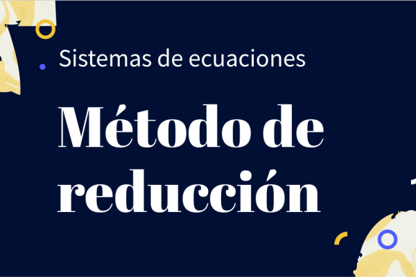 Contiene dos leyendas:"Sistemas de ecuaciones" , Método de reducción.