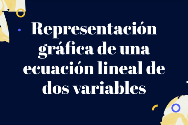 Contiene una leyenda: "Representación gráfica de una ecuación lineal de dos variables.