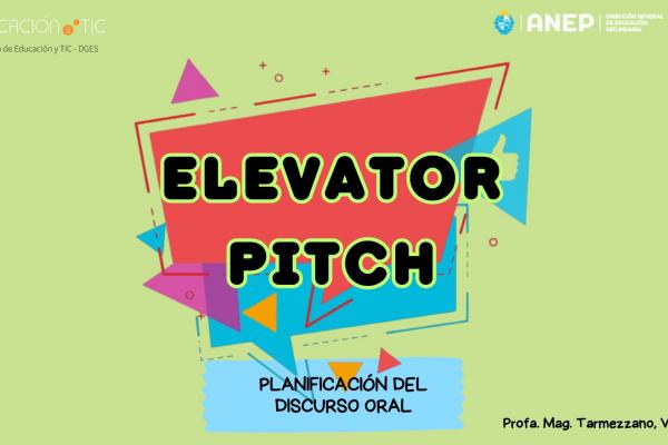 Afiche educativo con fondo verde y formas geométricas coloridas. Título: “Elevator Pitch”. Subtítulo: “Planificación del discurso oral”. Autora: Profa. Mag. Tarmezzano, Valeria. Logos de ANEP y Educación TIC.