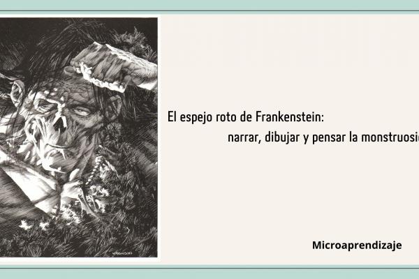 Portada de recurso educativo en tono beige con marco verde claro. A la izquierda, una ilustración en blanco y negro en estilo grabado gótico que muestra el rostro atormentado de la criatura de Frankenstein con la mano en la frente. A la derecha, se lee el título: "El espejo roto de Frankenstein: narrar, dibujar y pensar la monstruosidad" y en la esquina inferior derecha la palabra "Microaprendizaje".
